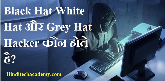 Black Hat White Hat और Grey Hat Hacker कौन होते है?
